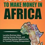Unlock Your Financial Potential with These Insider Tips: 101 Ways To Make Money in Africa: Lucrative Business Ideas, Inspiring Success Stories, and Business Opportunities from Amazon