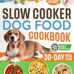 Discover the Benefits of Homemade Meals: Slow Cooker Dog Food Cookbook: The Perfect Guide for Boosting Your Dog’s Health | Quick, Easy-to-Make Recipes Tailored to Fit Your Busy Lifestyle