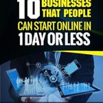Unlock Your Entrepreneurial Potential: A Comprehensive Review of ’10 Businesses That People Can Start Online In 1 Day Or Less!’