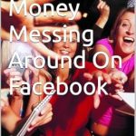 Unlock Your Financial Potential: A Comprehensive Review of ‘Make Money Messing Around On Facebook’