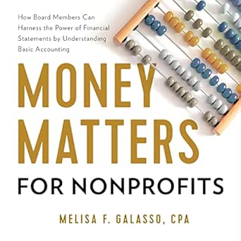 Essential Insights for Nonprofit Leaders: A Review of Money Matters for Nonprofits: How Board Members Can Harness the Power of Financial Statements by Understanding Basic Accounting