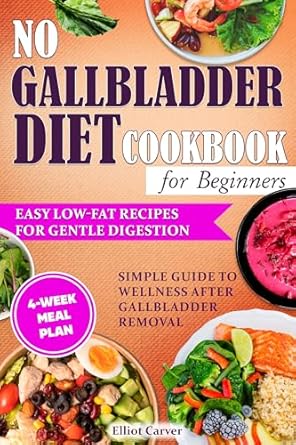 Discover Delicious Healing: No Gallbladder Diet Cookbook for Beginners – Easy Low-Fat Recipes for Gentle Digestion, Simple Guide to Wellness After Gallbladder Removal with a 4-Week Meal Plan