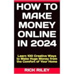 Unlock Your Financial Freedom: A Comprehensive Review of ‘How to Make Money Online in 2024: Learn 100 Creative Ways to Make Huge Money from the Comfort of Your Home’