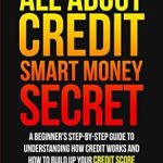 Unlock Your Financial Future: A Comprehensive Review of ‘ALL ABOUT CREDIT: Smart Money Secret: A Beginner’s Step-by-Step Guide to Understanding How Credit Works and How to Build Up Your Credit Score (Smart Personal Money Management Series)’