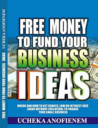 Unlock Your Business Potential: A Comprehensive Review of ‘Free Money to Fund Your Business Ideas: Where and How to Get Grants, Low or Interest-Free Loans without Collateral to Finance your Small Business’