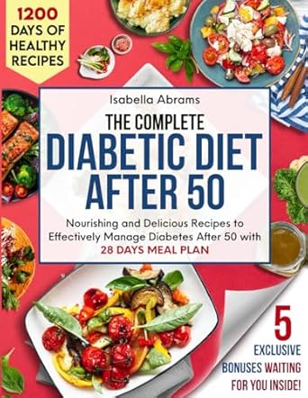 Unlock Better Health: A Comprehensive Review of The Complete Diabetic Diet After 50 Cookbook – 1200 Days of Easy Food Recipes with Food List & Meal Plan for Mastering Prediabetes Type 1 & Type 2 Diabetes | Guide for Adults, Seniors & Beginners