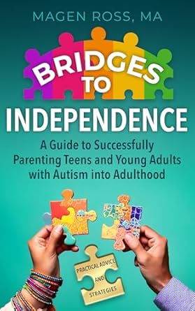 Essential Insights: Bridges to Independence – A Guide to Successfully Parenting Teens and Young Adults with Autism into Adulthood