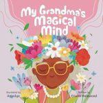 Discover the Power of Love and Resilience in ‘My Grandma’s Magical Mind: A Heartwarming Tale of Family, Mental Health, and Unconditional Love’