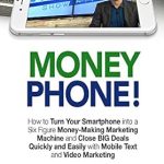 Unlock Your Earning Potential: A Comprehensive Review of ‘Money Phone: How to Turn Your Smartphone into a Six Figure Money-Making Marketing Machine and Close BIG Deals Quickly and Easily with Mobile Text and Video Marketing’