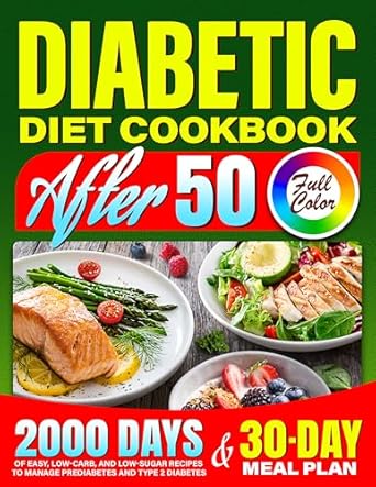 Transform Your Health: A Comprehensive Review of ‘Diabetic Diet Cookbook After 50: 2000 Days of Easy, Low-Carb, and Low-Sugar Recipes with a 30-Day Healthy Meal Plan to Manage Prediabetes and Type 2 Diabetes for a Long and Energetic Life’