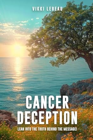 Discover the Hidden Insights: A Comprehensive Review of ‘Cancer Deception: Lean into the Message Behind the Truth’