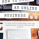 Discover the Ultimate Guide: How to Start an Online Business: A Step by Step to Make Money from Your Computer Even If You’re Starting from Scratch! (How to Start an Online Business, … Startup, Online Business for Beginners) – A Comprehensive Review
