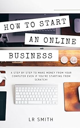 Discover the Ultimate Guide: How to Start an Online Business: A Step by Step to Make Money from Your Computer Even If You’re Starting from Scratch! (How to Start an Online Business, … Startup, Online Business for Beginners) – A Comprehensive Review