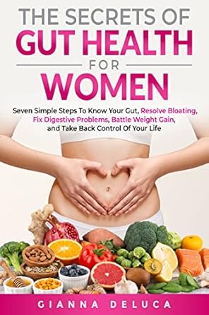Unlock Your Health: A Comprehensive Review of ‘The Secrets Of Gut Health For Women: Seven Simple Steps to Know Your Gut, Resolve Bloating, Fix Digestive Problems, Battle Weight Gain, and Take Back Control Of Your Life’