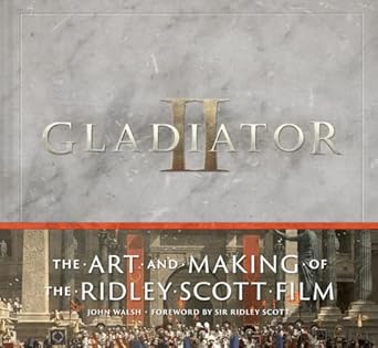 Unveiling the Epic Behind the Scenes: A Review of Gladiator II: The Art and Making of the Ridley Scott Film