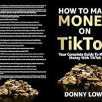 Unlock Your TikTok Potential: A Comprehensive Review of ‘How To Make Money On TikTok: Your Complete Guide To Making Money With TikTok’