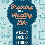 Transform Your Health Journey: A Comprehensive Review of ‘Training for a Healthy Life: A Daily Food and Fitness Journal’