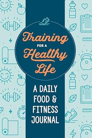 Transform Your Health Journey: A Comprehensive Review of ‘Training for a Healthy Life: A Daily Food and Fitness Journal’