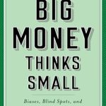 Unlocking Investment Success: A Comprehensive Review of ‘Big Money Thinks Small: Biases, Blind Spots, and Smarter Investing’