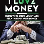 Transform Your Finances with Insightful Strategies: A Review of ‘I Luvz Money: Resolving Your Love/Hate Relationship with Money’