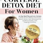 Transform Your Health with This Must-Read Guide: Cortisol Detox Diet for Women: 60-Day Meal Plan and 240+ Recipes to Help Women Balance Hormones, Reduce Stress, Lose Abdominal Fat, and Boost Vitality with Targeted Nutrition Transform Your Health with This Must-Read Guide: Cortisol Detox Diet for Women: 60-Day Meal Plan and 240+ Recipes to Help Women Balance Hormones, Reduce Stress, Lose Abdominal Fat, and Boost Vitality with Targeted Nutrition