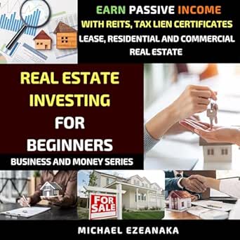 Unlock Your Financial Freedom: A Comprehensive Review of ‘Real Estate Investing for Beginners: Earn Passive Income with REITs, Tax Lien Certificates, Lease, Residential and Commercial Real Estate’