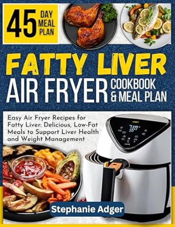 Discover the Secret to Liver Health: A Comprehensive Review of the FATTY LIVER AIR FRYER COOKBOOK & MEAL PLAN – Easy Air Fryer Recipes for Fatty Liver: Delicious, Low-Fat Meals to Support Liver Health and Weight Management