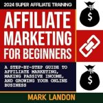 Must-Read Review: Affiliate Marketing for Beginners 2024 – How to Start Affiliate Marketing, Make Money, and Grow Your Online Business Step-By-Step