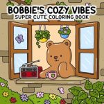 Discover the Joy of Creativity with ‘Bobbie’s Cozy Vibes: Super Cute Coloring Book, Ideal for Kids and Adults, Featuring Heartwarming Animal Friends and Enjoyable, Easy Designs’ – A Must-Have for Relaxation and Fun!