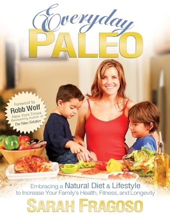 “Transform Your Family’s Health: A Comprehensive Review of Everyday Paleo: Embracing a Natural Diet & Lifestyle to Increase Your Family’s Health, Fitness, and Longevity”