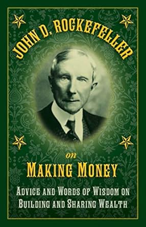 Transform Your Financial Future: A Comprehensive Review of John D. Rockefeller on Making Money – Advice and Words of Wisdom on Building and Sharing Wealth