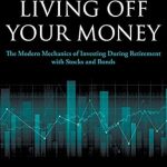 Unveiling Financial Freedom: A Comprehensive Review of ‘Living Off Your Money: The Modern Mechanics of Investing During Retirement with Stock and Bonds’