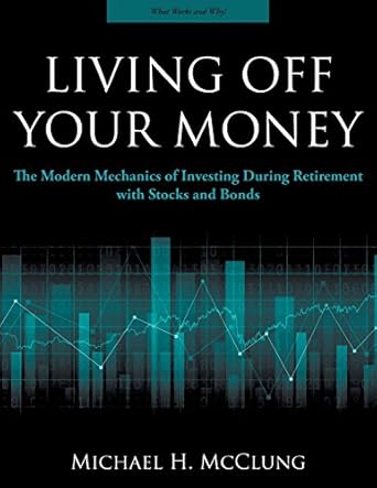 Unveiling Financial Freedom: A Comprehensive Review of ‘Living Off Your Money: The Modern Mechanics of Investing During Retirement with Stock and Bonds’