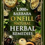 Unlock the Secrets of Wellness: A Comprehensive Review of 1,000+ Barbara O’Neill Natural Herbal Remedies: All Books in One – Natural Remedies for All Kinds of Ailments and Health Conditions (Barbara O’Neill Books Book 1)