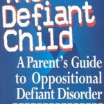 An Essential Resource for Struggling Parents: The Defiant Child: A Parent’s Guide to Oppositional Defiant Disorder