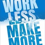 Unlock Your Potential with This Game-Changing Guide: Work Less, Make More: The Counter-Intuitive Approach to Building a Profitable Business and a Life You Actually Love