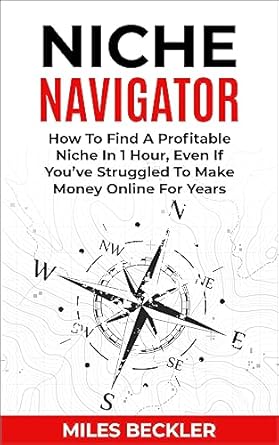 Discover the Secrets to Online Success: A Comprehensive Review of ‘Niche Navigator: How To Find A Profitable Niche In 1 Hour, Even If You’ve Struggled To Make Money Online For Years (The Internet Marketing Starter Pack Book 2)’