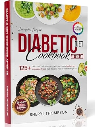 Transform Your Health: A Must-Read Review of ‘Diabetic Diet Cookbook After 50: 125+ Quick and Delicious Low-Carb, Low-Sugar Recipes for Managing Type 2 Diabetes and Prediabetes after Age 50’