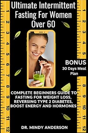 Discover the Secrets to Health and Vitality: A Comprehensive Review of the ULTIMATE INTERMITTENT FASTING GUIDE FOR WOMEN OVER 60 – Complete Beginners Guide To Fasting For Weight Loss, Reversing Type 2 Diabetes, Boost Energy And … (Health Fitness And Dieting Doctor)