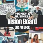 Unlock Your Financial Potential: A Review of the Money and Business Vision Board Clip Art Book – Pictures, Quotes, and Words to Manifest Money, Abundance, and Successful Business for Men and Women