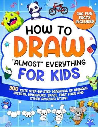 Unlock Your Child’s Creativity: A Review of How to Draw ‘Almost’ Everything for Kids: 300 Cute Step-By-Step Drawings of Animals, Insects, Dinosaurs, Space, Fast Food, and Other Amazing Stuff! (How to Draw for Kids)