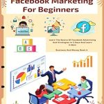 Unlock Your Business Potential: A Comprehensive Review of ‘Facebook Marketing For Beginners: Learn The Basics Of Facebook Advertising And Strategies In 5 Days And Learn It Well (Business And Money Series)’