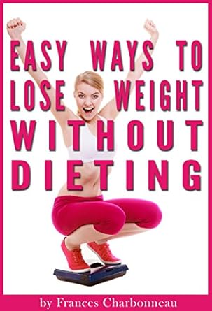 Discover the Secrets: Easy Ways to Lose Weight Without Dieting – How to Lose Weight Naturally (Without Weird Diets or Crazy Workout Regimens)