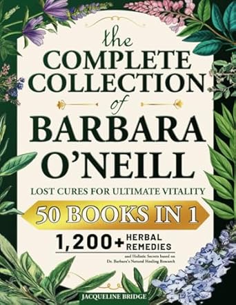 Discover the Secrets to Ultimate Vitality: A Comprehensive Review of The Complete Collection of Barbara O’Neill • Lost Cures for Ultimate Vitality: 1,200+ Herbal Remedies and Holistic Secrets
