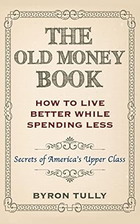 Unlock the Secrets of Wealth: A Comprehensive Review of The Old Money Book: How To Live Better While Spending Less – Secrets of America’s Upper Class