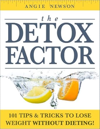Unlock Your Weight Loss Potential: A Comprehensive Review of The Detox Factor: 101 Tips & Tricks To Lose Weight Without Dieting! (Detox Cleanse Book)