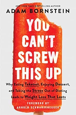 Unlock Lasting Weight Loss: A Comprehensive Review of ‘You Can’t Screw This Up: Why Eating Takeout, Enjoying Dessert, and Taking the Stress out of Dieting Leads to Weight Loss That Lasts’