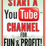 Unlock Your YouTube Potential: A Comprehensive Review of ‘How To Start a YouTube Channel for Fun & Profit 2021 Edition: The Ultimate Guide to Filming, Uploading & Making Money from Your Videos (Home Based Business Beginner Guide Books)’
