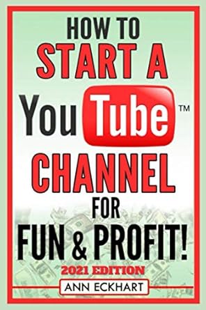 Unlock Your YouTube Potential: A Comprehensive Review of ‘How To Start a YouTube Channel for Fun & Profit 2021 Edition: The Ultimate Guide to Filming, Uploading & Making Money from Your Videos (Home Based Business Beginner Guide Books)’