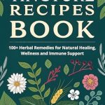 Discover the Healing Power of Nature: A Comprehensive Review of TINCTURE RECIPES BOOK: 100+ Herbal Remedies for Natural Healing, Wellness, and Immune Support